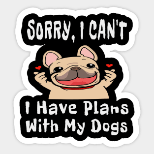 Sorry, I Can't I Have Plans With My Dogs TShirt Sticker